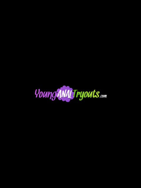 Young Anal Tryouts